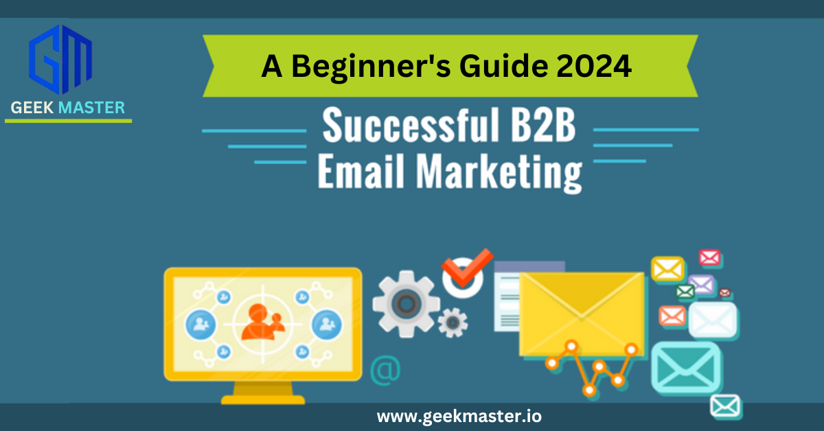 B2B Email Marketing: A Beginner's Guide 2024 - Geek Master